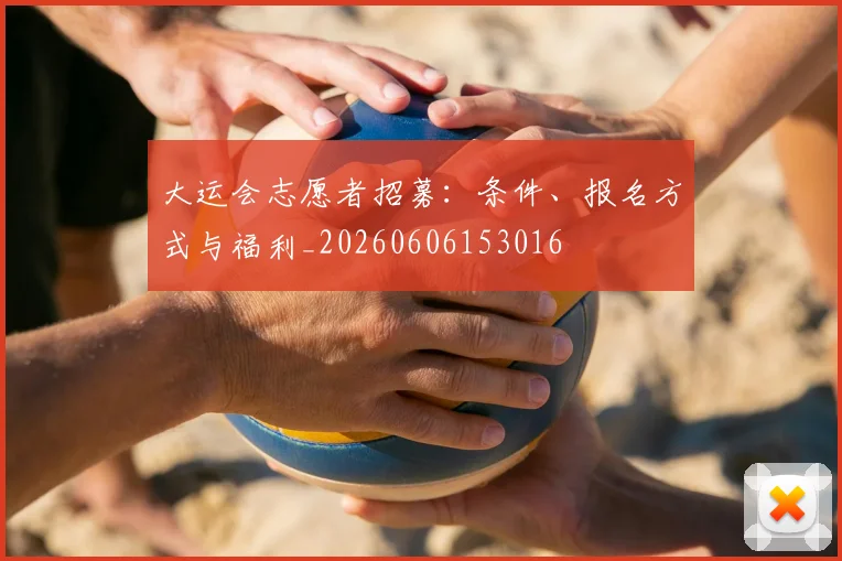 大运会志愿者招募:条件、报名方式与福利_20260606153016
