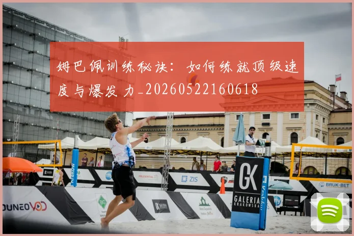 姆巴佩训练秘诀：如何练就顶级速度与爆发力_20260522160618
