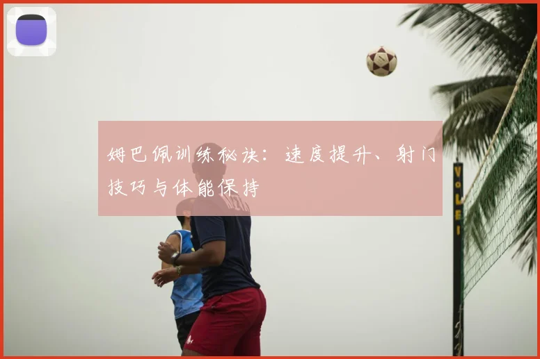 姆巴佩训练秘诀：速度提升、射门技巧与体能保持