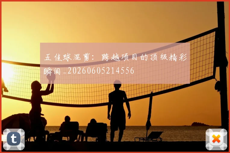 五佳球混剪:跨越项目的顶级精彩瞬间_20260605214556