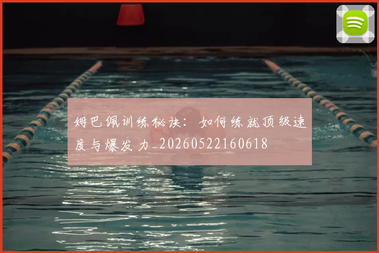 姆巴佩训练秘诀：如何练就顶级速度与爆发力_20260522160618